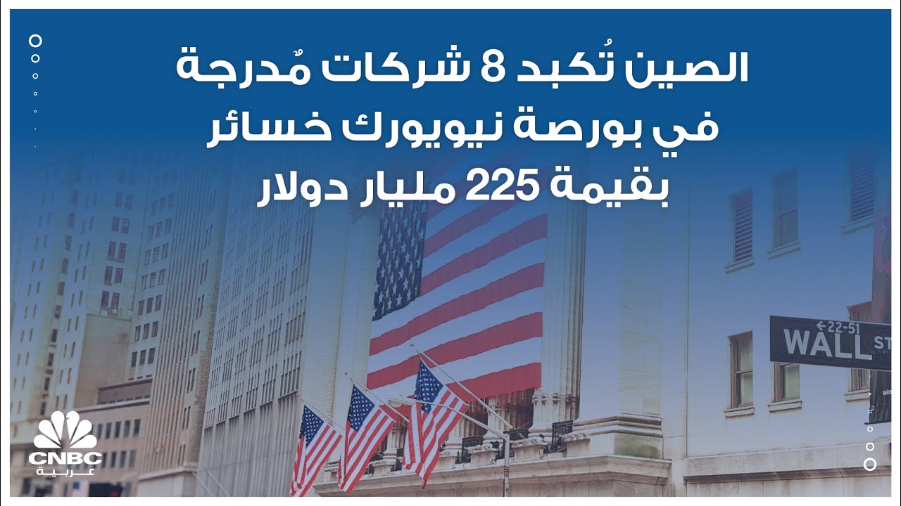 الصين تُكبد 8 شركات مٌدرجة في بورصة نيويورك خسائر بقيمة 225 مليار دولار
