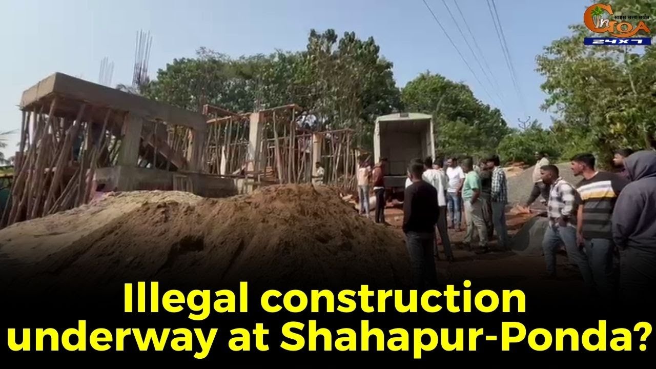 Illegal construction underway at Shahapur-Ponda?