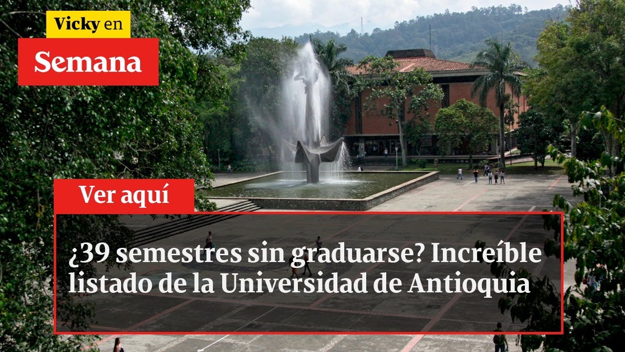 ¿39 semestres sin graduarse? Increíble listado de la Universidad de Antioquia | Vicky en Semana