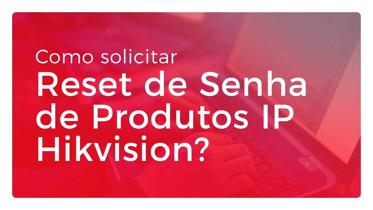 Como solicitar reset de senha de produtos IP Hikvision | Dicomp