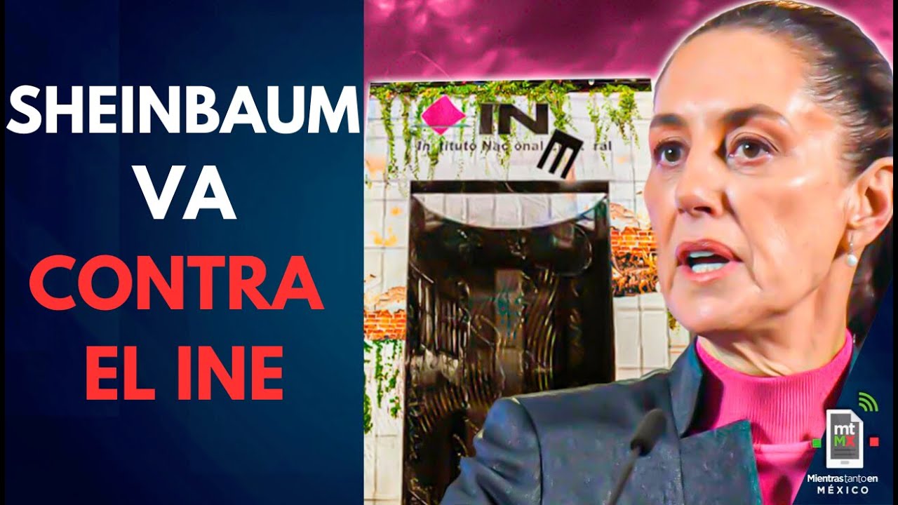 Sheinbaum va por el INE: TRES puntos clave de su reforma electoral | Mientras tanto en M&eacute;xico