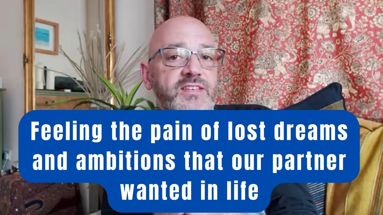 Feeling the pain of lost dreams and ambitions that our partner wanted in life