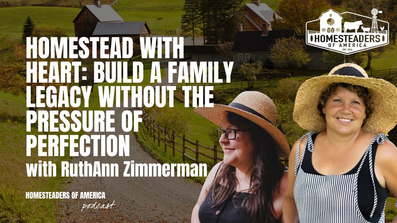 Homestead With Heart: Build a Family Legacy without the Pressure of Perfection | RuthAnn Zimmerman