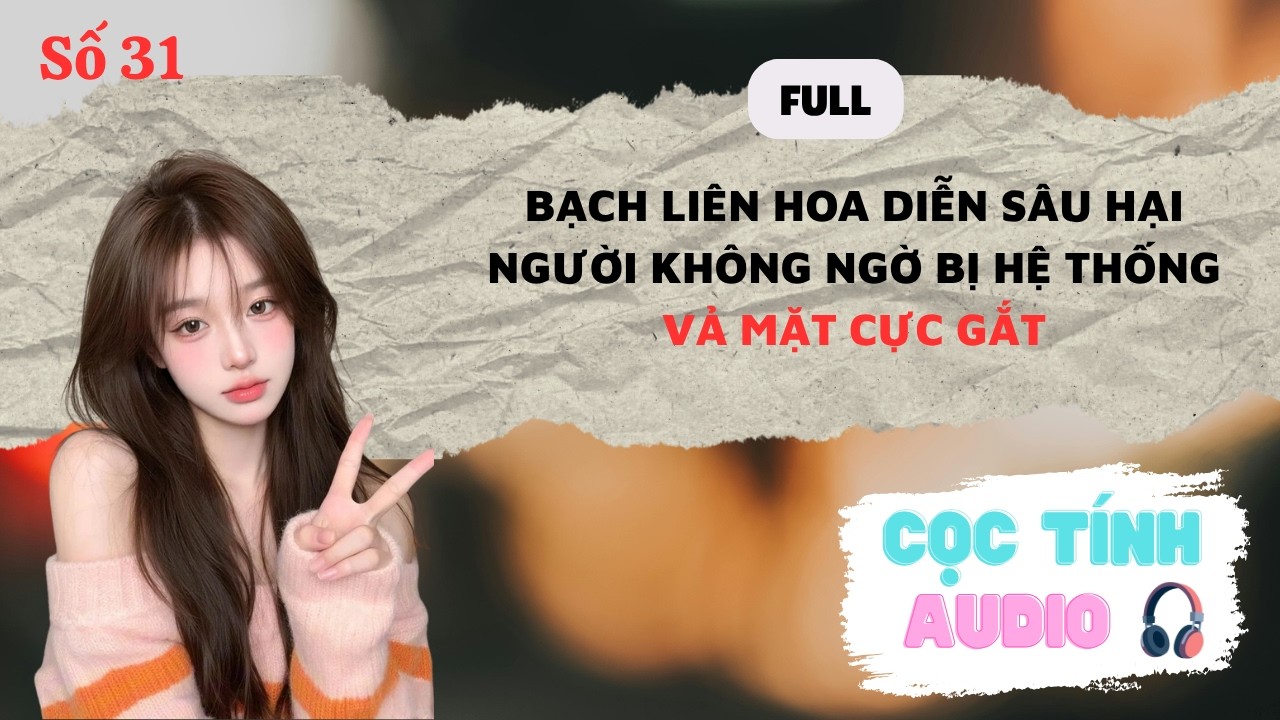 FULL AUDIO | BẠCH LIÊN HOA DIỄN SÂU HẠI NGƯỜI KHÔNG NGỜ BỊ HỆ THỐNG VẢ MẶT CỰC GẮT | CỌC TÍNH AUDIO