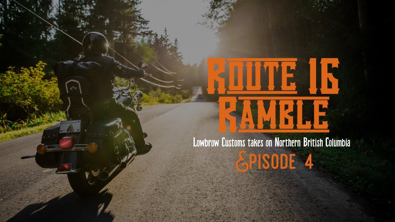 Route 16 Ramble - Lowbrow Customs Takes on Northern British Columbia: Episode 4