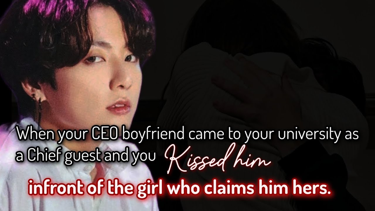 When your CEO boyfriend came to your university as a chief guest and you kissed him infront -