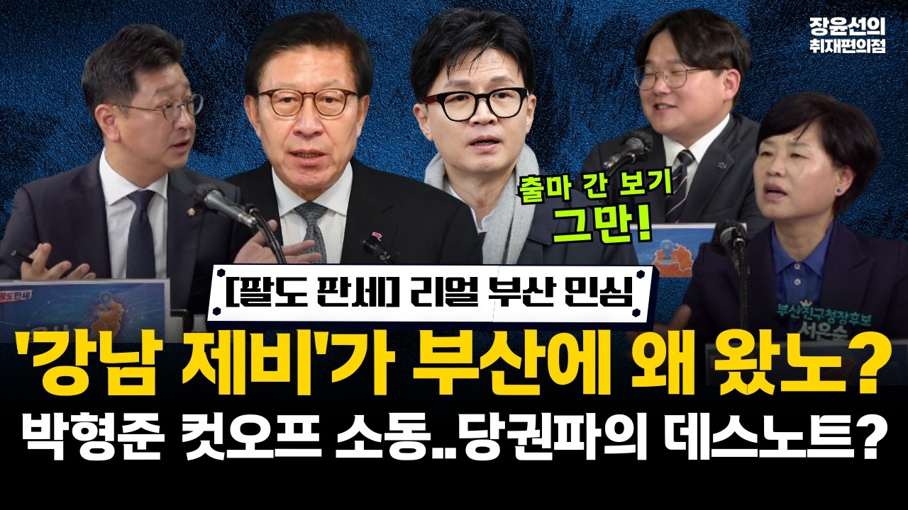 [팔도 판세] 리얼 부산 민심-'강남 제비'가 부산에 왜 왔노?...한동훈 출마 간 보기 그만!!-박형준 컷오프 소동...당권파의 데스노트 있다 #전체영상
