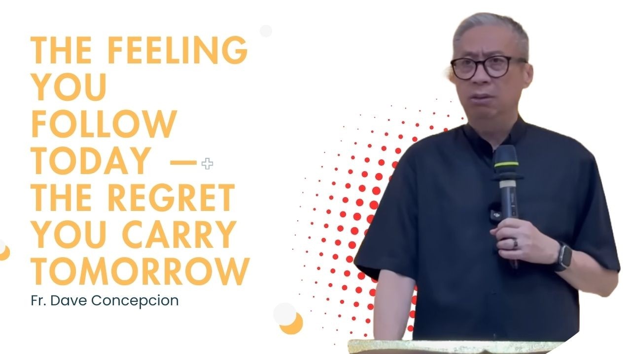 The Feeling You Follow Today — The Regret You Carry Tomorrow || Fr. Dave Concepcion
