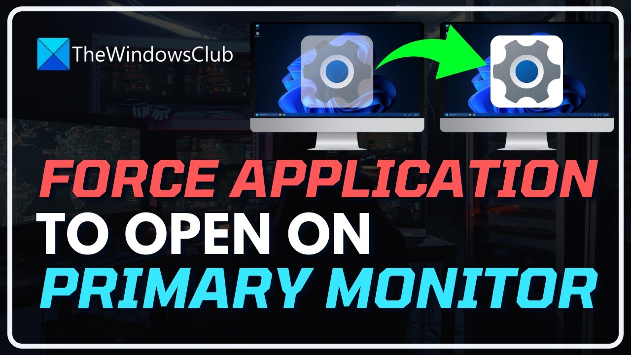 How to Force Applications to Open on Primary Monitor in Windows 11/10 [TUTORIAL]