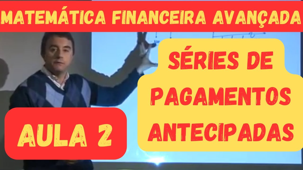 Séries de pagamentos antecipadas: curso matemática financeira avançada - aula 2