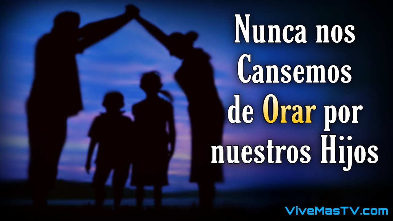 🔥 El Poder de Orar por nuestros Hijos y sus amigos