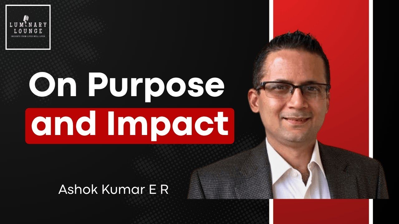 Mr Ashok Kumar E R - On Purpose and Impact