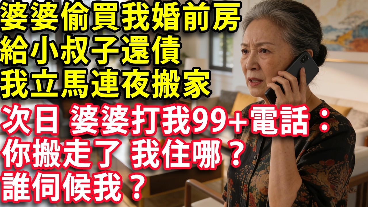 婆婆偷買我婚前房 給小叔子還債  我立馬連夜搬家 次日 婆婆打我99+電話：你搬走了 我住哪？誰伺候我？#心聲故事會 #情感 #婚姻 #老年生活