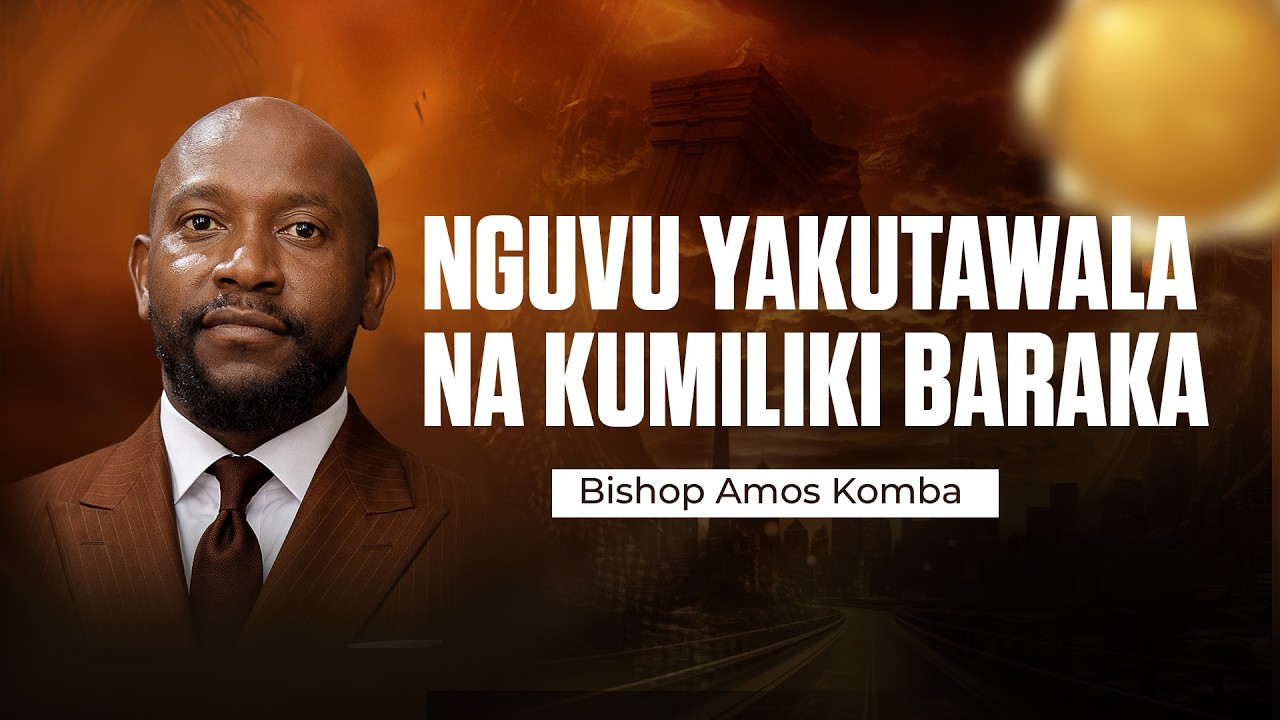 Nguvu ya Kutawala na Kumiliki Baraka Zako – Bishop Amos Komba