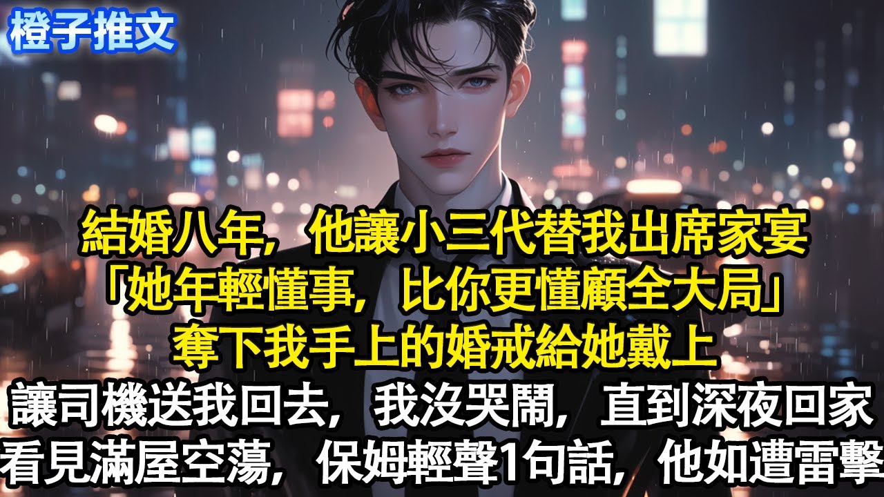結婚八年，他讓小三代替我出席家宴「她年輕懂事，比你更懂顧全大局」奪下我手上婚戒給她戴上，讓司機送我回公寓。我沒哭鬧，直到深夜他回家見滿屋空蕩。保姆輕聲1句話，他如遭雷擊#追妻火葬場 #情感