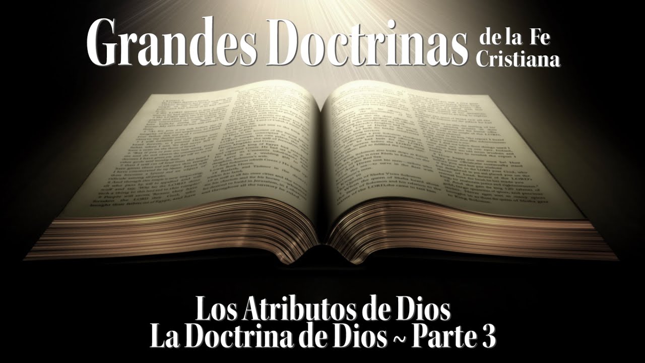 Los Atributos de Dios | Grandes Doctrinas Cristianas | La Doctrina de Dios Parte 3
