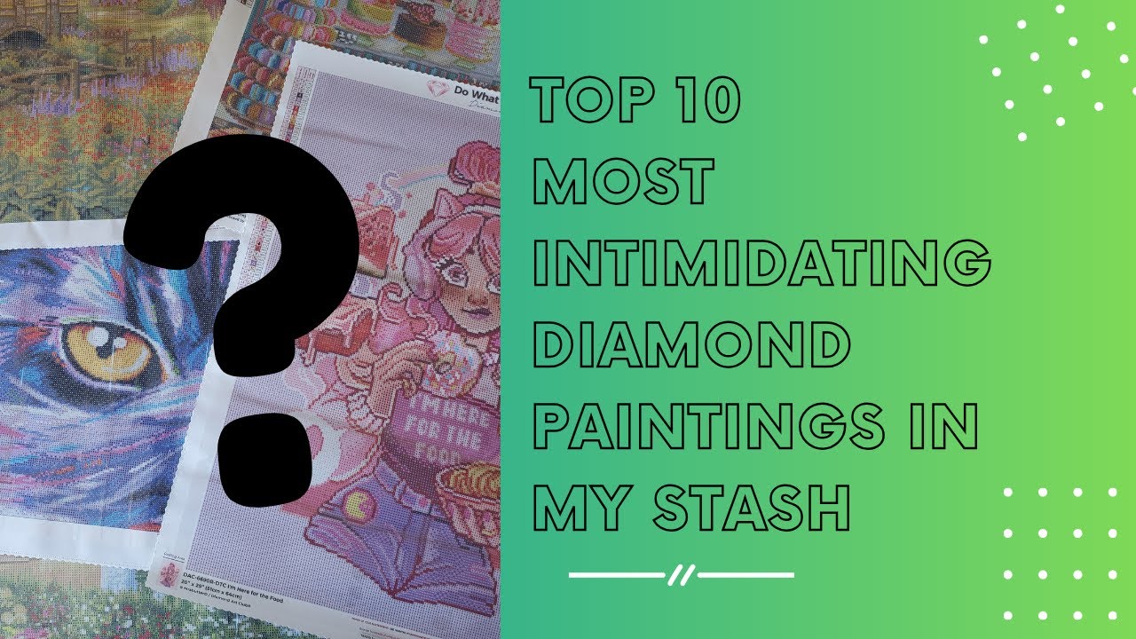 Top 10 Most Intimidating Diamond Paintings In My Stash