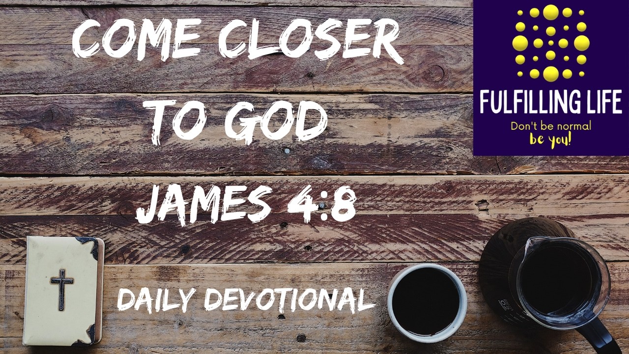 Draw Near to God - James 4:8 - Fulfilling Life Daily Devotional