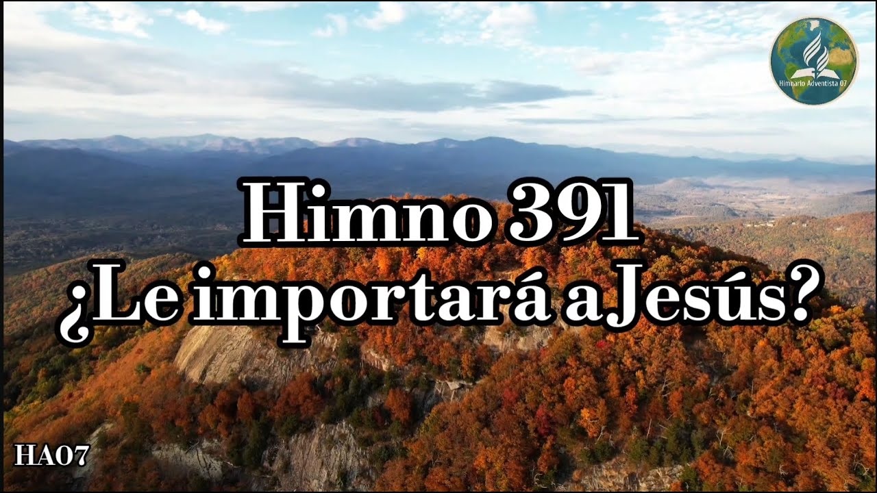 🔴¡Nuevo! HA07 | HIMNO ADVENTISTA N• 391 - 105 | ¿LE IMPORTARÁ A JESÚS?