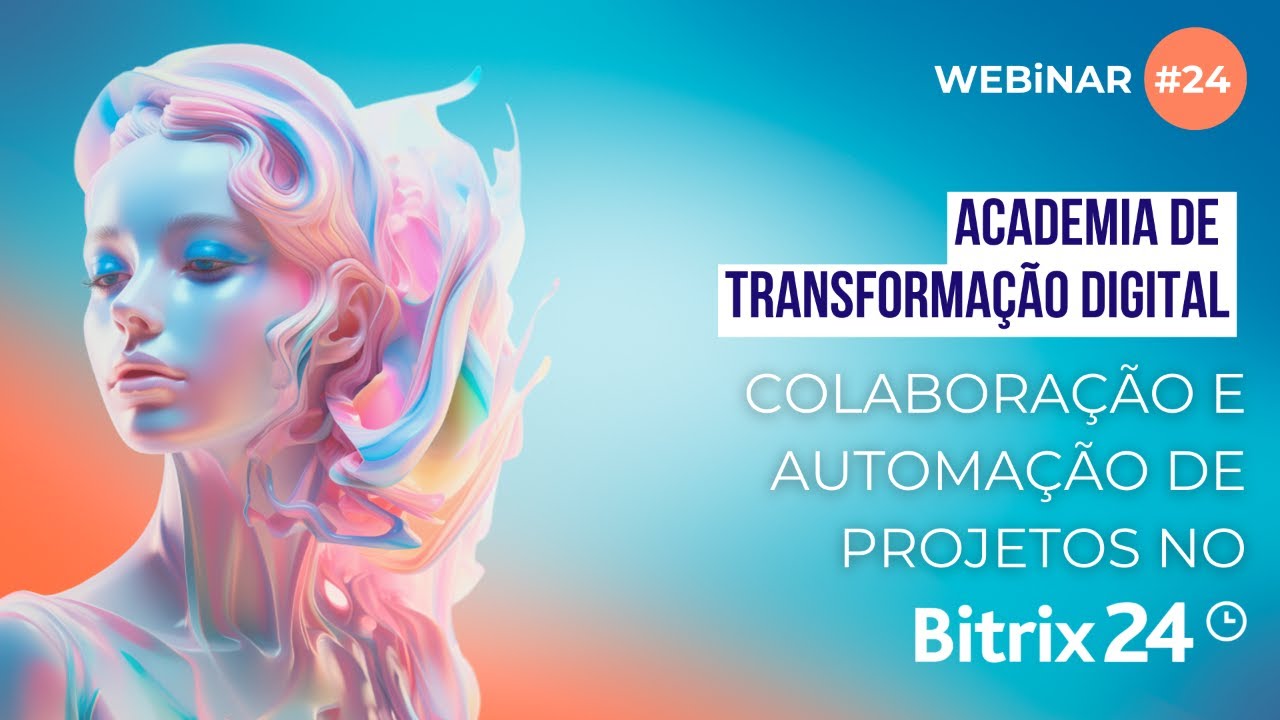 Webinar #24 - COLABORAÇÃO E AUTOMAÇÃO DE PROJETOS NO BITRIX24