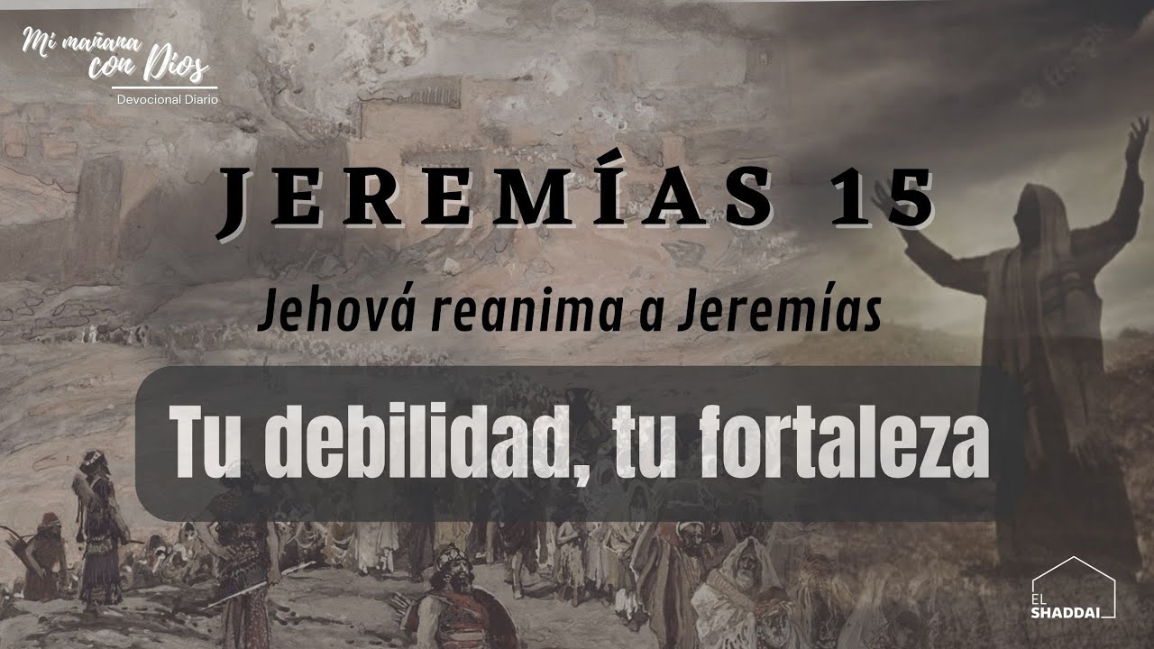 #Devocional: Jeremías 15 | Tu debilidad, tu fortaleza | Jehová reanima a Jeremías.