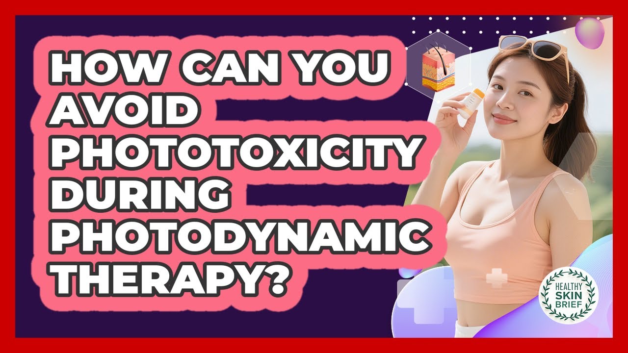 How Can You Avoid Phototoxicity During Photodynamic Therapy? - Healthy Skin Brief