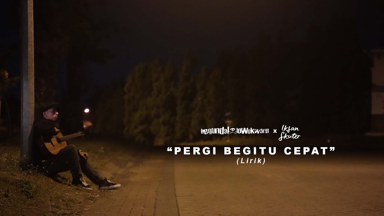 Begundal Lowokwaru feat. Iksan Skuter - Pergi Begitu Cepat (Lirik)