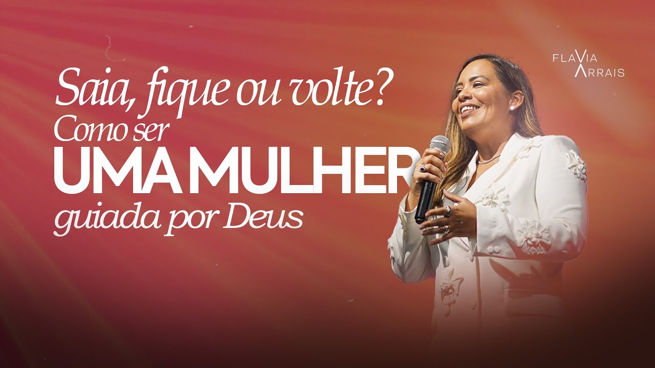 Saia, fique ou volte? Como ser uma mulher guiada por Deus | Flavia Arrais