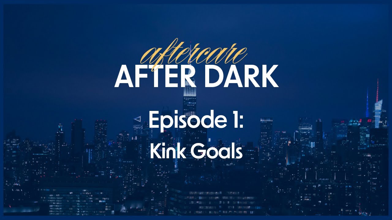 Episode 1: Kink Goals | Aftercare After Dark
