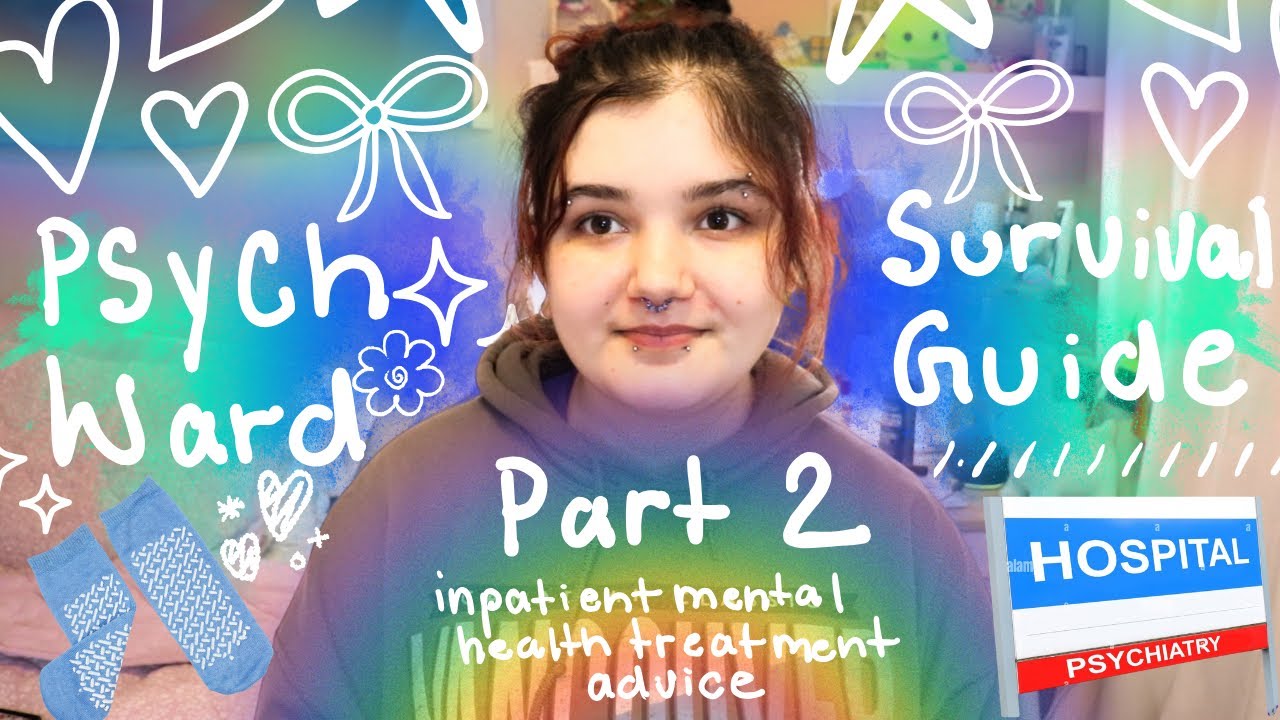 PSYCH WARD SURVIVAL GUIDE PART 2- inpatient mental health treatment tips and advice
