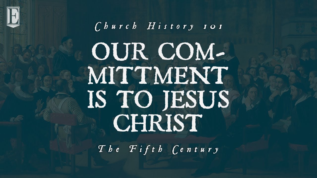 The Fifth Century - Our Commitment is to Christ - Church History 101