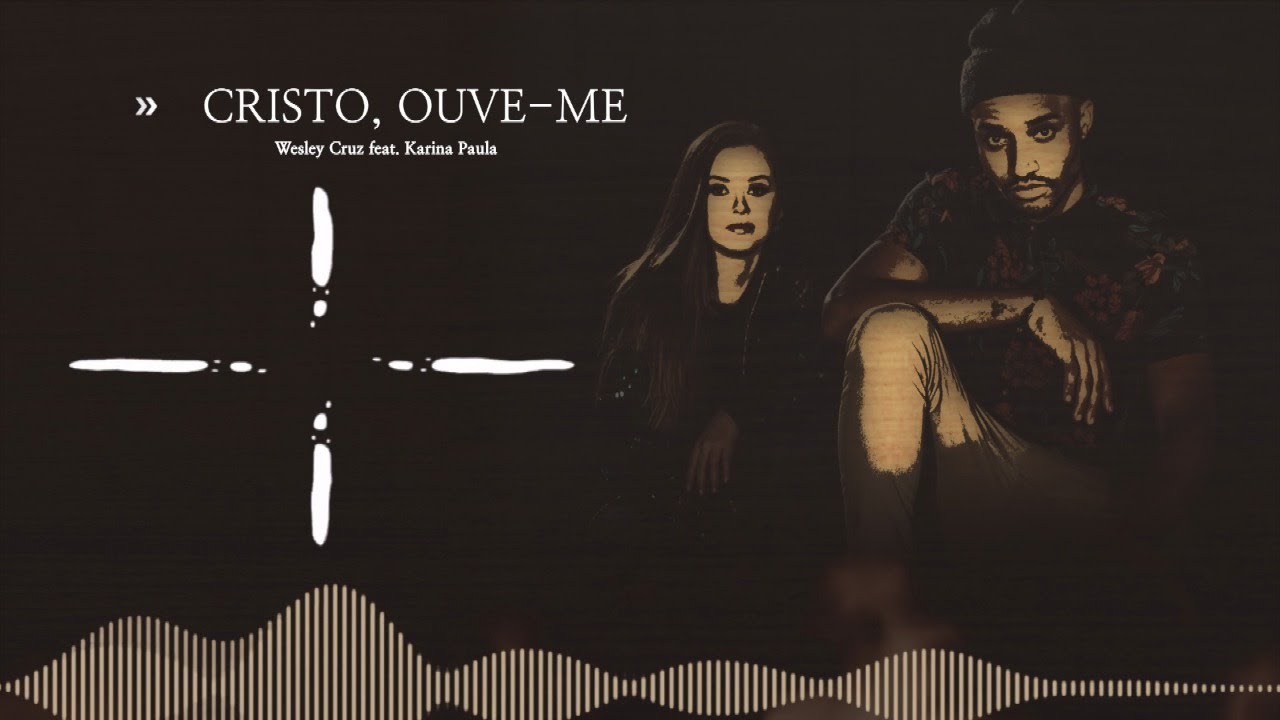 Cristo, ouve-me - Wesley Cruz feat Karina Paula