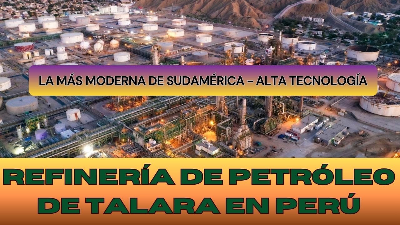 Refiner&iacute;a de Petr&oacute;leo de Talara en Per&uacute;: La M&aacute;s Moderna de Sudam&eacute;rica - Alta Tecnolog&iacute;a
