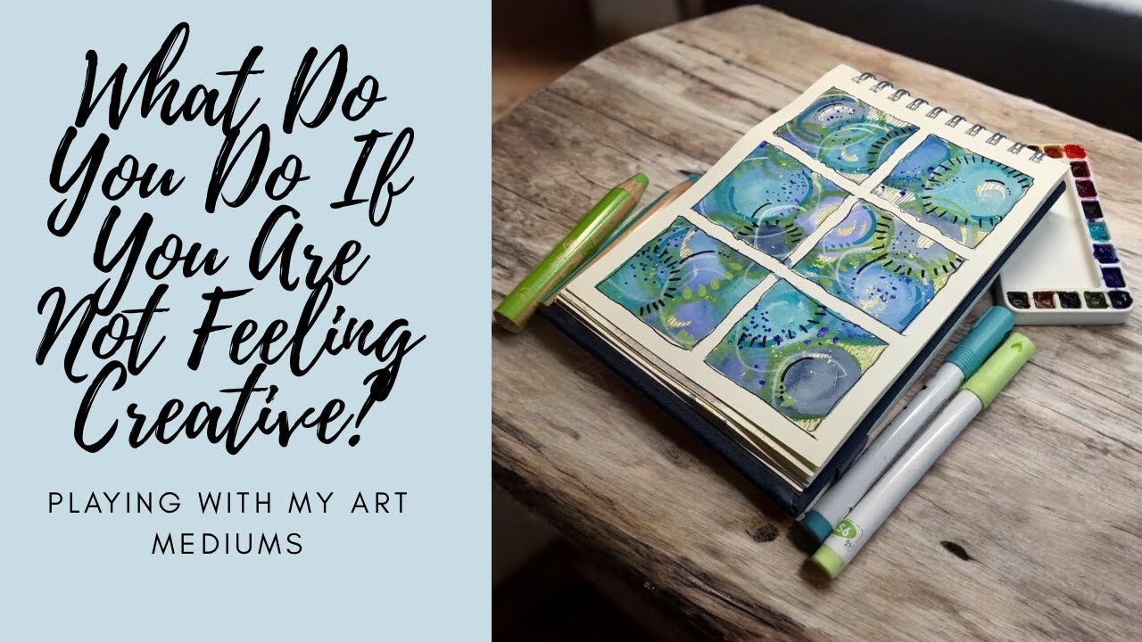 What Do You Do If You Are Not Feeling Creative? Playing With My Art Mediums 