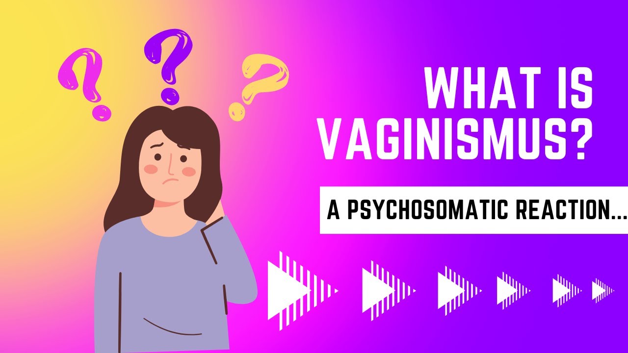 What is vaginismus? A psychosomatic reaction...