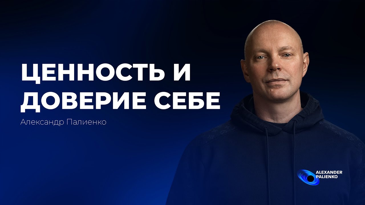 Ценность и Доверие Себе. Александр Палиенко.