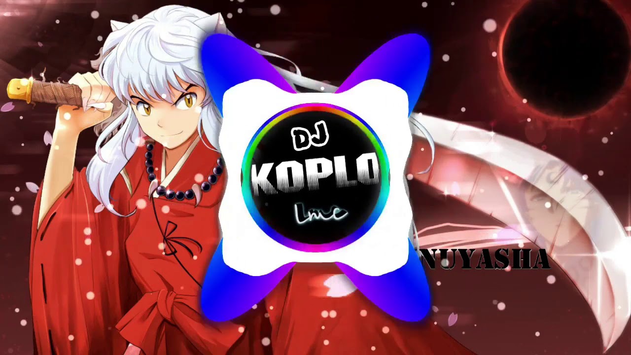 Ost Inuyasha versi DJ KOPLO [Fukai Mori - Do As Infinity]