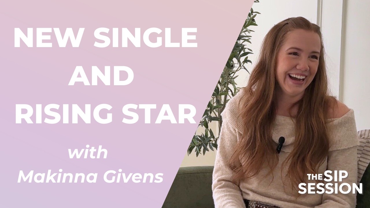 The Sip Session | Episode 7: Makinna Givens - New Single and Rising Star