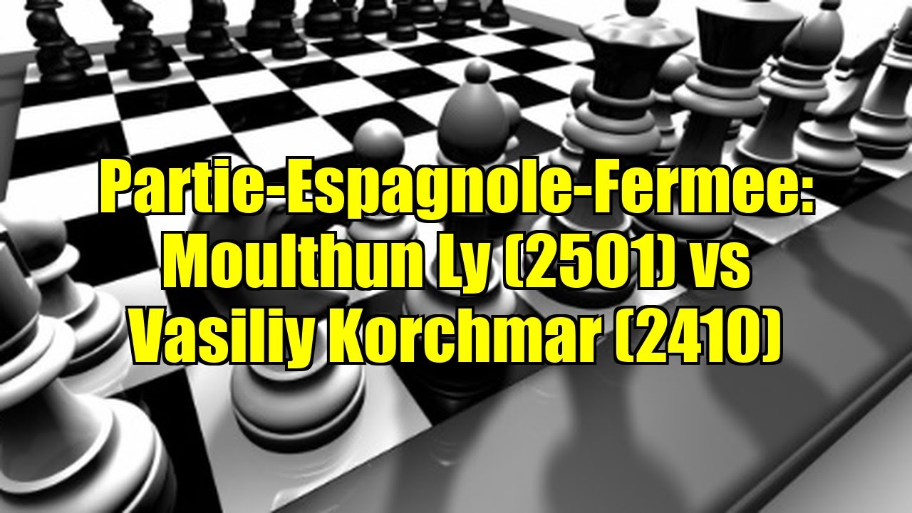 Partie-Espagnole-Fermee: Moulthun Ly (2501) vs Vasiliy Korchmar (2410)