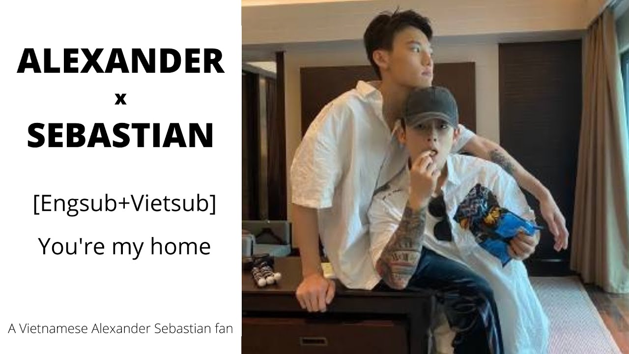 [ Engsub + Vietsub ] [Alexander & Sebastian] You’re my home - Nơi nào có em, đó là nơi anh tìm về.