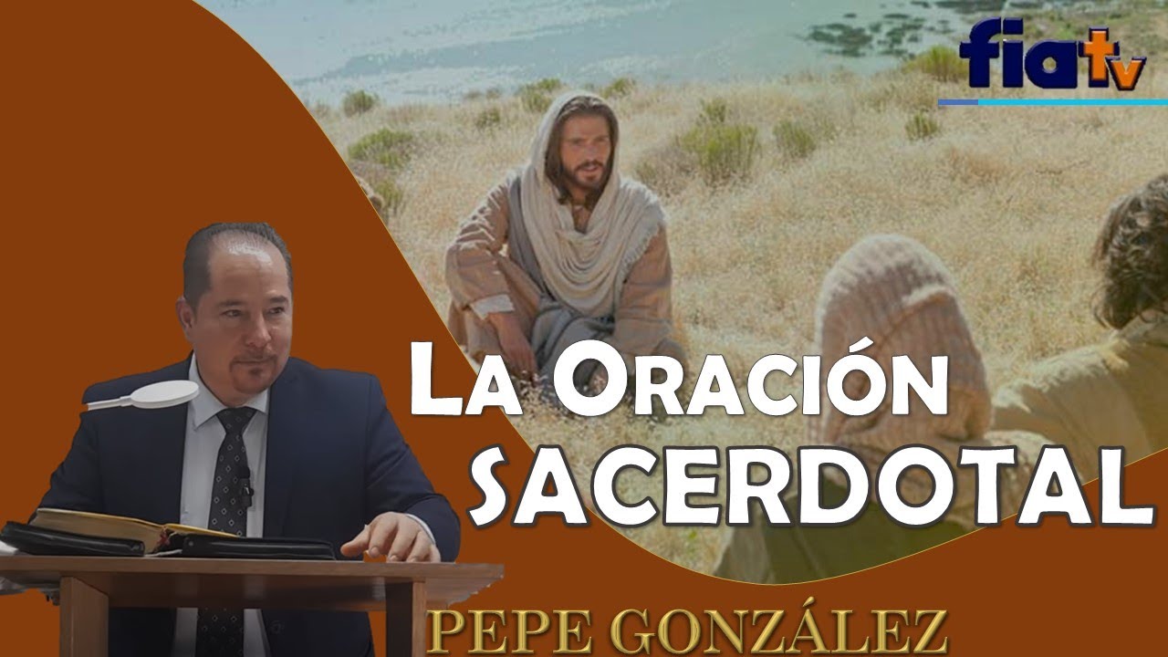 La Oración Sacerdotal - Clase de Biblia por Pepe González