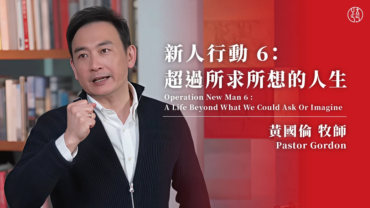 【新人行動 6 : 超過所求所想的人生&mdash; Operation New Man 6 : A Life Beyond What We Could Ask Or Imagine】黃國倫牧師