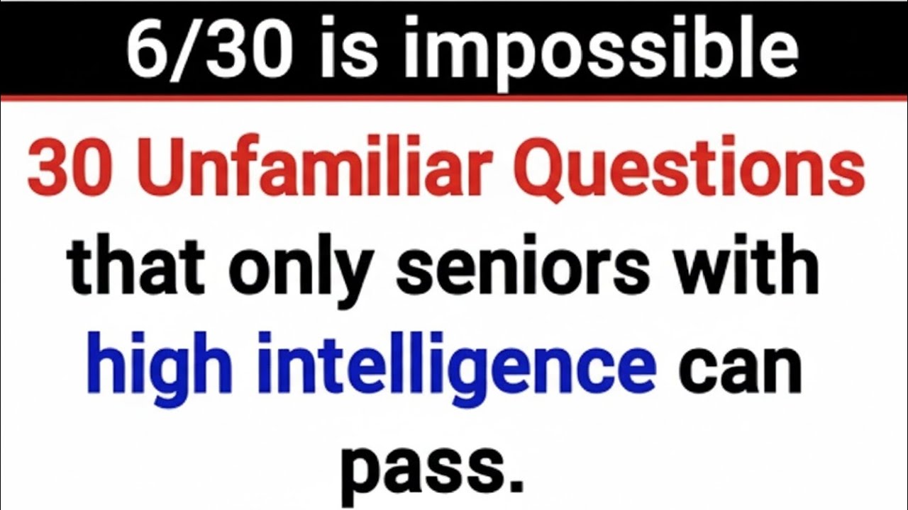 30 UNFAMILIAR QUESTIONS THAT ONLY SENIORS WITH HIGH INTELLIGENCE CAN PASS.