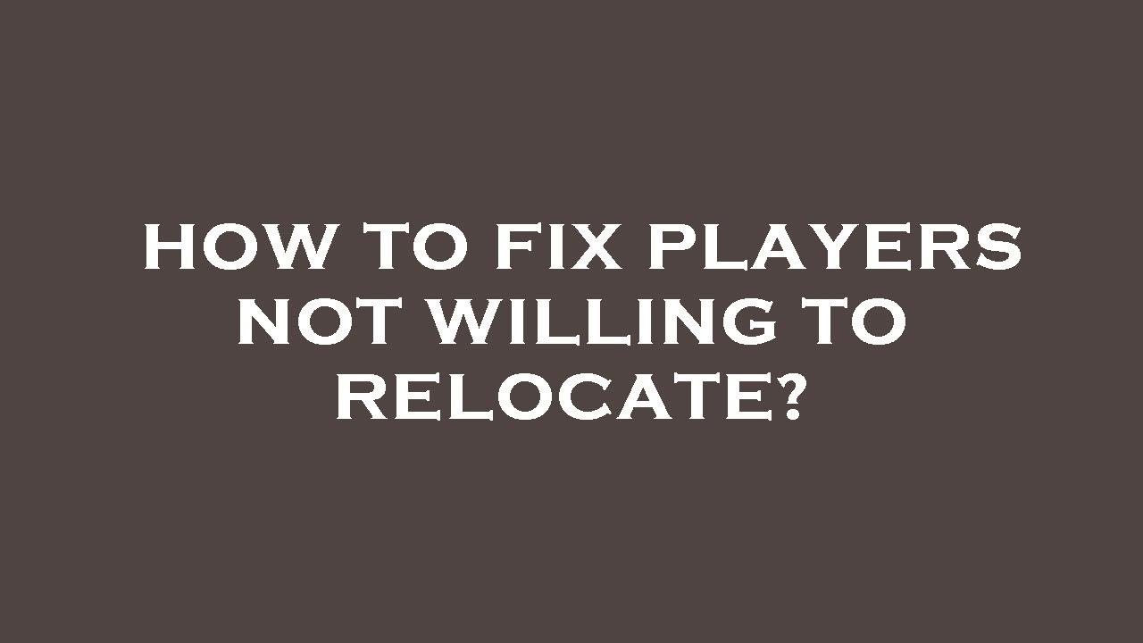 How to fix players not willing to relocate?