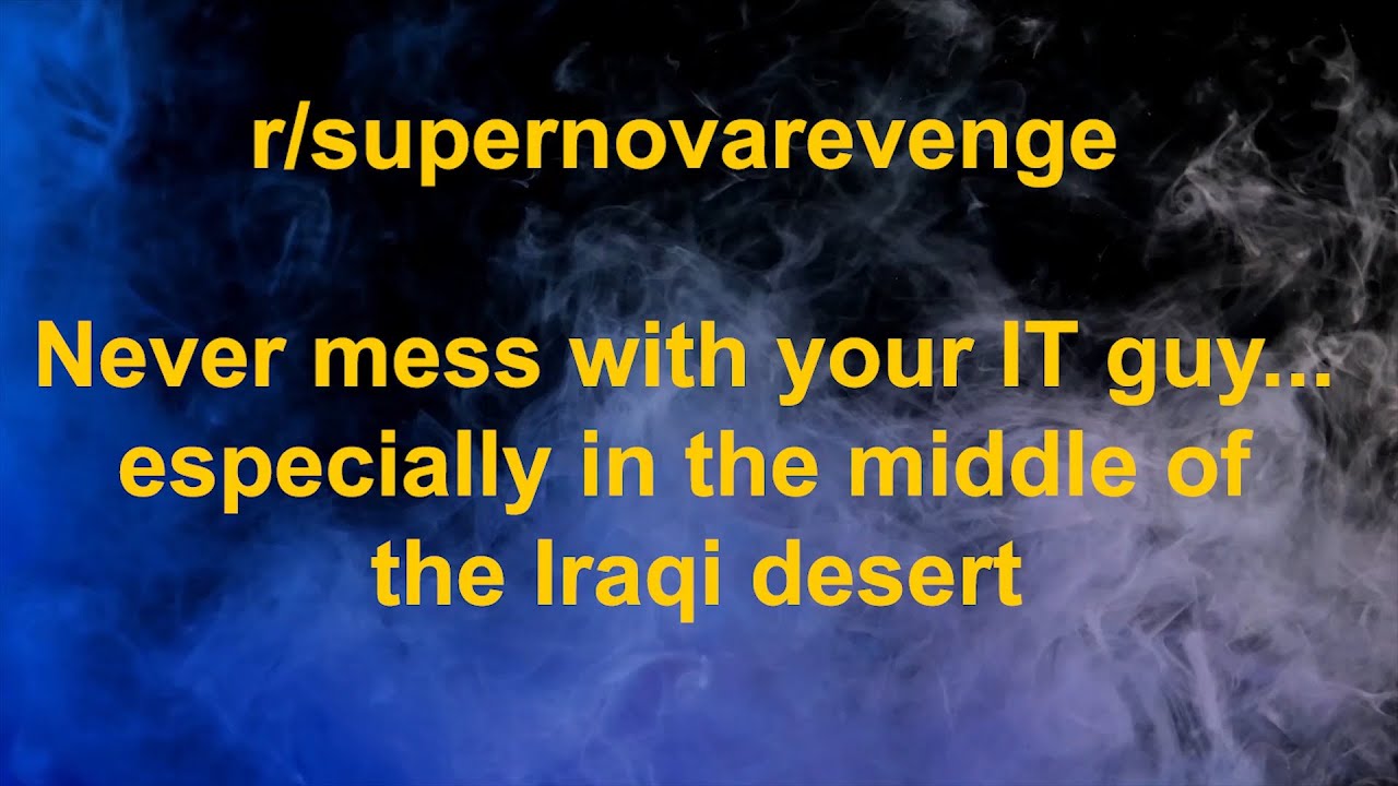 r/supernovarevenge | Never mess with your IT guy...especially in the middle of the Iraqi desert