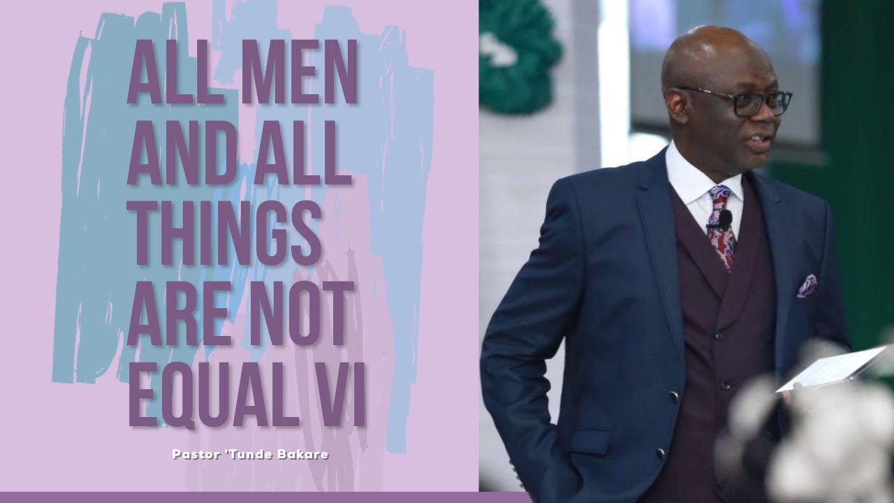 All Men and All Things Are Not Equal VI | Pastor 'Tunde Bakare