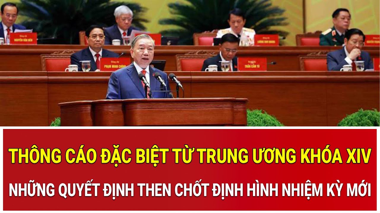 Thông cáo đặc biệt từ Trung ương khóa XIV: Những quyết định then chốt định hình nhiệm kỳ mới