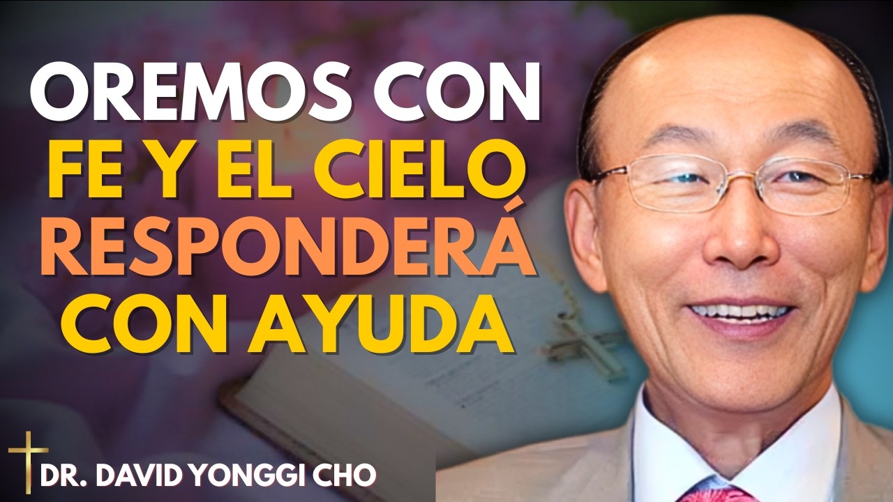Oremos con fe: el cielo nos ayudará | David Yonggi Cho