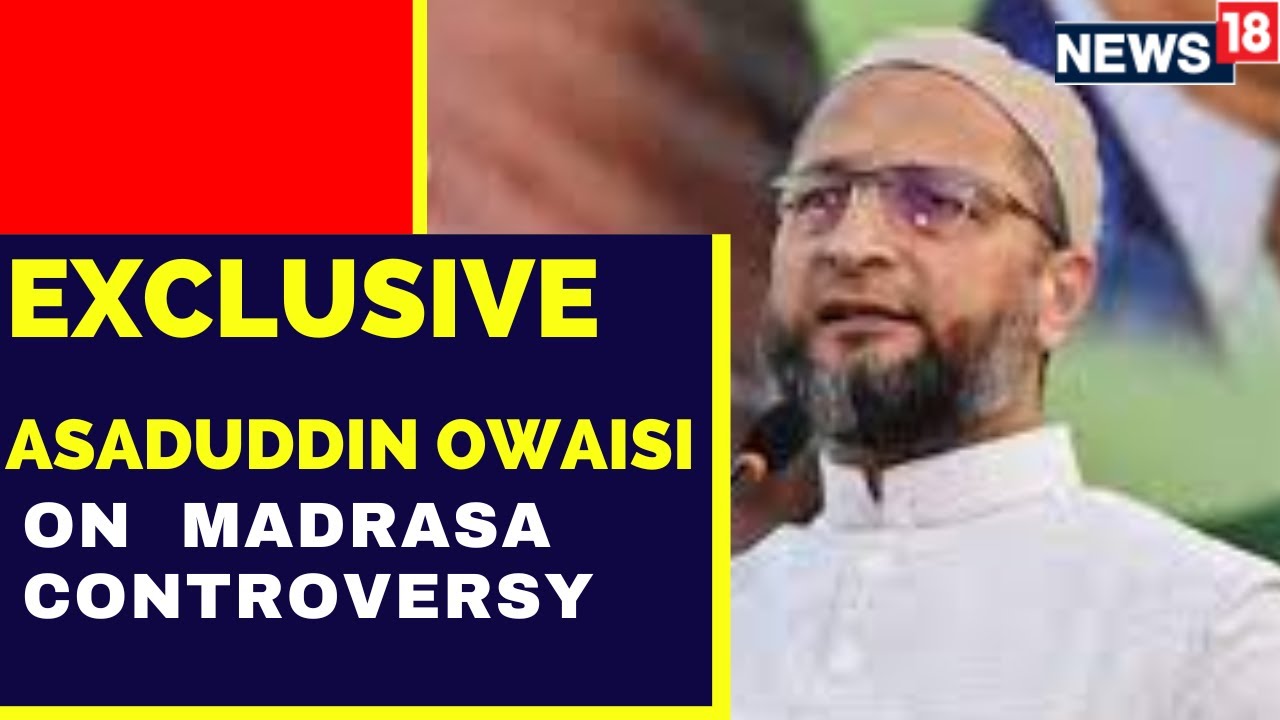 Asaduddin Owaisi | Madrasa Controversy |Asaduddin Owaisi, AIMIM Chief On Madrasa Controversy |News18