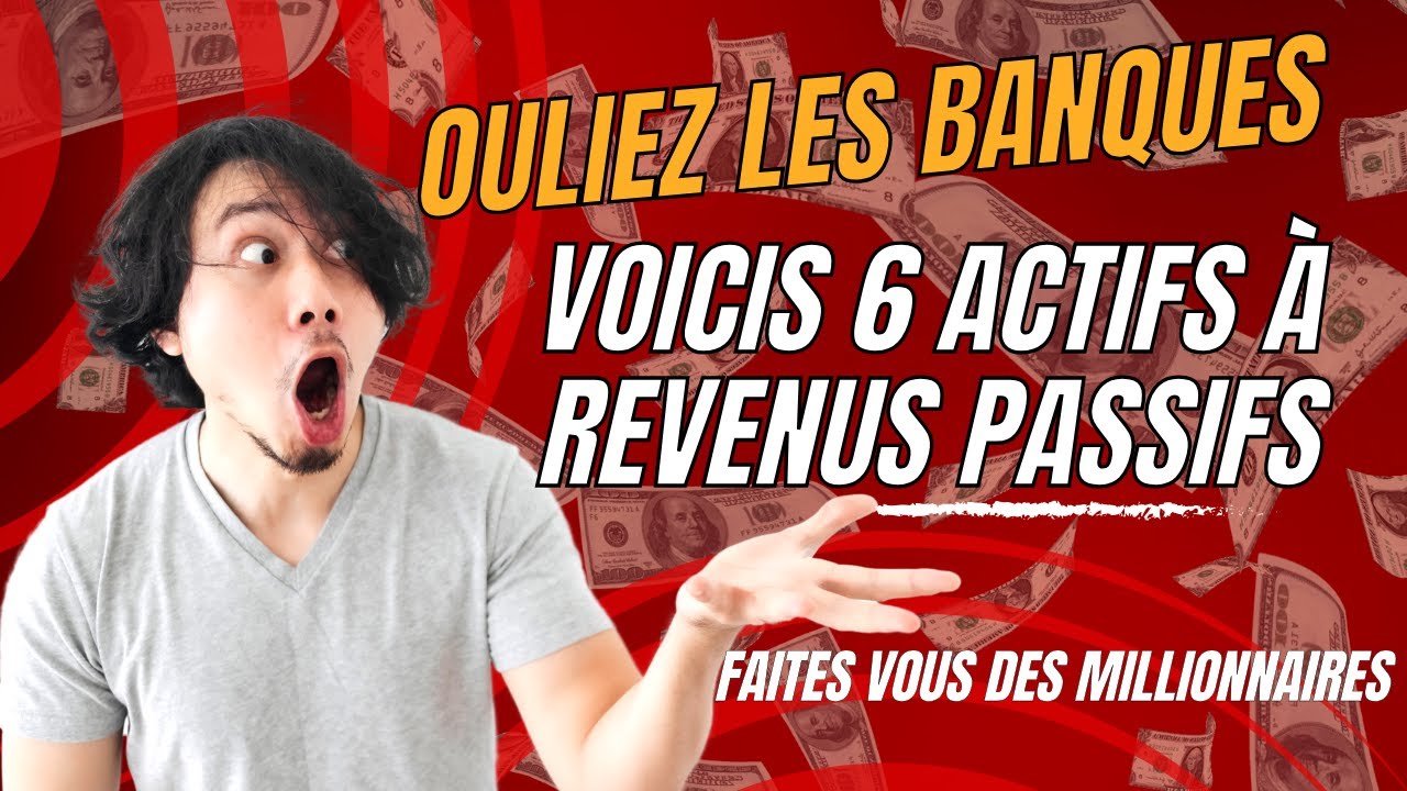 Voici 6 Actifs &agrave; Revenus Passifs (oubliez les banques et faites vous des millionnaires)